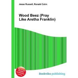 Wood Beez (Pray Like Aretha Franklin): Ronald Cohn Jesse Russell 