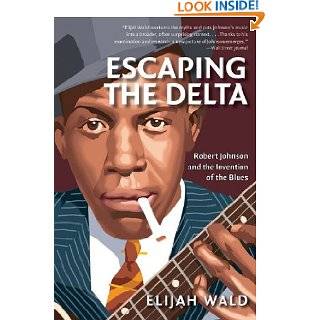 Escaping the Delta Robert Johnson and the Invention of the Blues by 