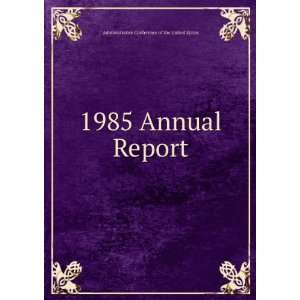  1985 Annual Report Administrative Conference of the 