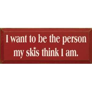 want to be the person my skis think I am. Wooden Sign:  
