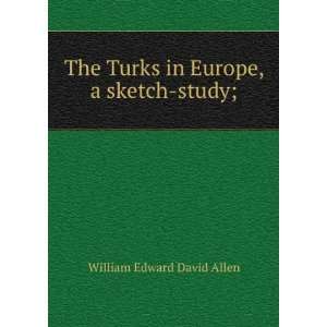   Turks in Europe, a sketch study; William Edward David Allen Books