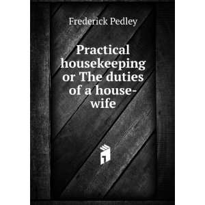   housekeeping or The duties of a house wife Frederick Pedley Books