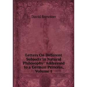   : Addressed to a German Princess, Volume 1: David Brewster: Books
