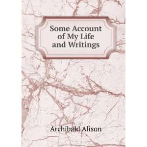   Account of My Life and Writings Archibald Alison  Books