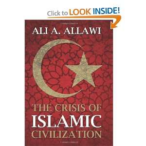   Crisis of Islamic Civilization [Hardcover]: Dr. Ali A. Allawi: Books