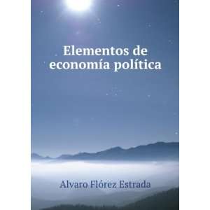   Elementos de economÃ­a polÃ­tica Alvaro FlÃ³rez Estrada Books