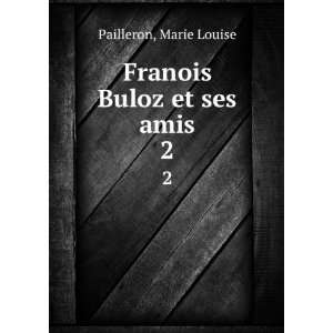    Franois Buloz et ses amis. 2: Marie Louise Pailleron: Books