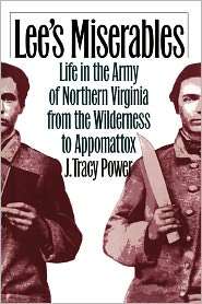 Lees Miserables Life in the Army of Northern Virginia from the 