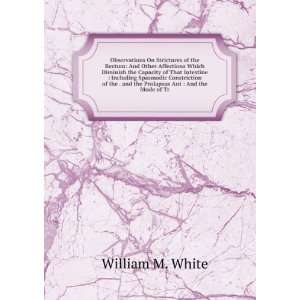   and the Prolapsus Ani : And the Mode of Tr: William M. White: Books