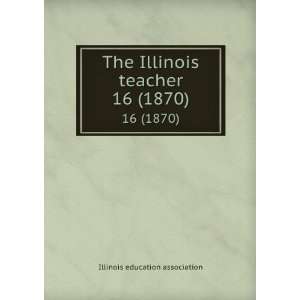   The Illinois teacher. 16 (1870) Illinois education association Books