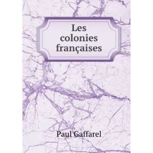  Les colonies franÃ§aises Paul Gaffarel Books