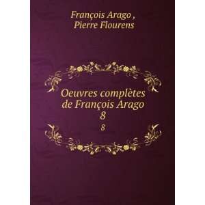   tes de FranÃ§ois Arago. 8 Pierre Flourens FranÃ§ois Arago  Books
