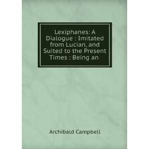   Suited to the Present Times  Being an . Archibald Campbell Books