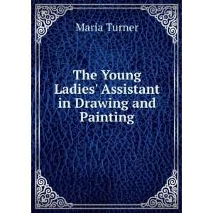   Young Ladies Assistant in Drawing and Painting Maria Turner Books