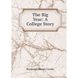  The Big Year A College Story Raymond Moreau Crosby 