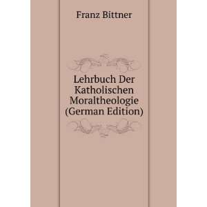   Der Katholischen Moraltheologie (German Edition) Franz Bittner Books