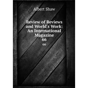   and Worlds Work: An International Magazine. 66: Albert Shaw: Books