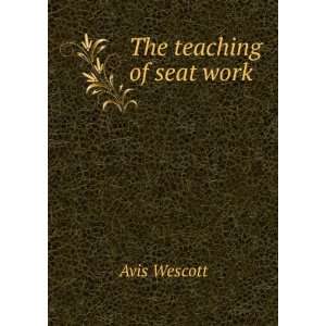  The teaching of seat work Avis Wescott Books