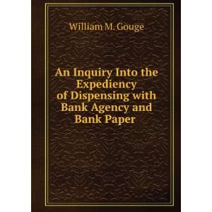   Dispensing with Bank Agency and Bank Paper . William M. Gouge Books