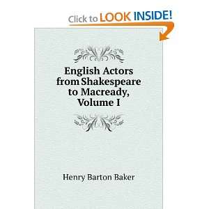   from Shakespeare to Macready, Volume I: Henry Barton Baker: Books