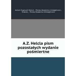  A.Z. Helcla pism pozostaÅych wydanie poÅ?miertne 