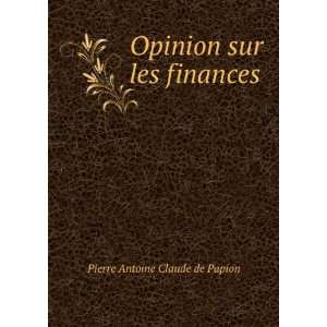Opinion sur les finances Pierre Antoine Claude de Papion  