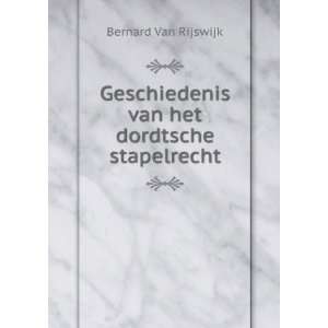   Het Dordtsche Stapelrecht (Dutch Edition): Bernard Van Rijswijk: Books