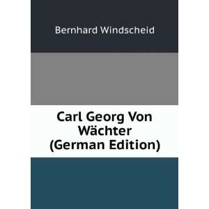   Carl Georg Von WÃ¤chter (German Edition) Bernhard Windscheid Books