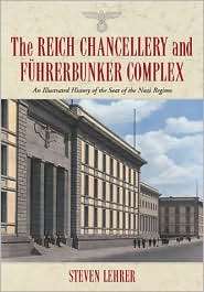 The Reich Chancellery and Fuhrerbunker Complex: An Illustrated History 