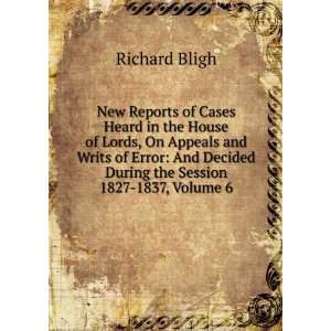   Decided During the Session 1827 1837, Volume 6 Richard Bligh Books