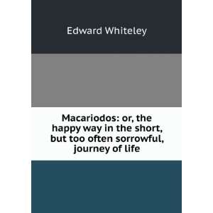   , but too often sorrowful, journey of life Edward Whiteley Books