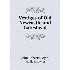   of Old Newcastle and Gateshead John Roberts Boyle  Books