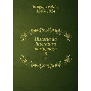   da litteratura portugueza. 3 TeÃ³filo, 1843 1924 Braga Books