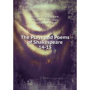 The Plays and Poems of Shakespeare. 14 15 Abraham John Valpy , Samuel 