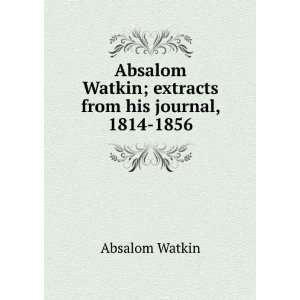  Absalom Watkin; extracts from his journal, 1814 1856 Absalom 