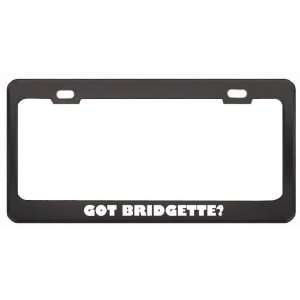  Got Bridgette? Career Profession Black Metal License Plate 
