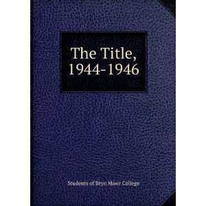  The Title, 1944 1946 Students of Bryn Mawr College Books