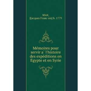   en EÌgypte et en Syrie: J[acques FrancÌ§ois] b. 1779 Miot: Books