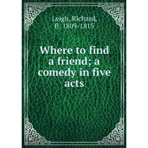   friend; a comedy in five acts Richard, fl. 1809 1815 Leigh Books