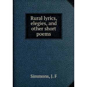    Rural lyrics, elegies, and other short poems. J. F. Simmons Books
