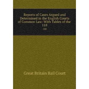   Courts of Common Law With Tables of the . 118 Great Britain Bail