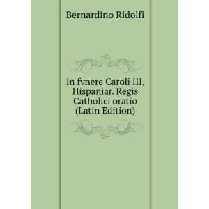   . Regis Catholici oratio (Latin Edition) Bernardino Ridolfi Books