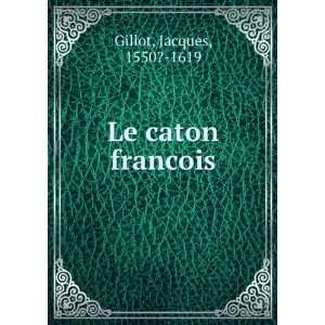  Le caton francois Jacques, 1550? 1619 Gillot Books