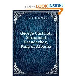  , Surnamed Scanderbeg, King of Albania Clement Clarke Moore Books