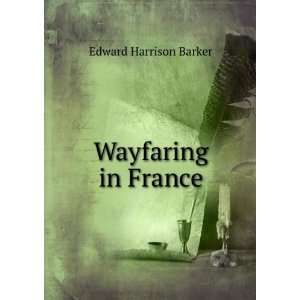 Wayfaring in France Edward Harrison Barker  Books