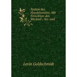   : Mit Einschluss des Wechsel , See und .: Levin Goldschmidt: Books