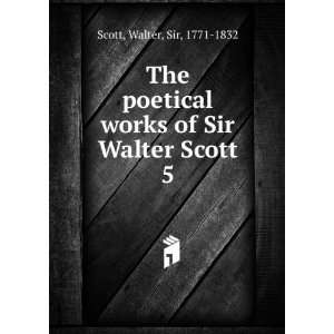   works of Sir Walter Scott. 5 Walter, Sir, 1771 1832 Scott Books
