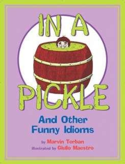   In a Pickle And Other Funny Idioms by Marvin Terban 