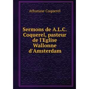   , pasteur de lEglise Wallonne dAmsterdam: Athanase Coquerel: Books