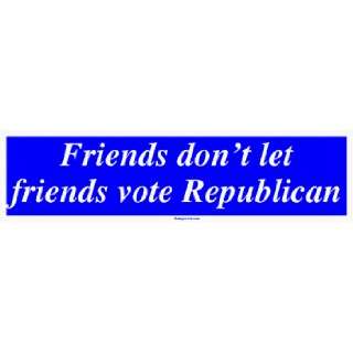   dont let friends vote Republican MINIATURE Sticker Automotive